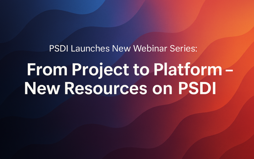 PSDI Launches New Webinar Series: “From Project to Platform – New Resources on PSDI”